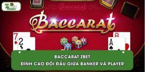 Baccarat ZBET | Đỉnh Cao Đối Đầu Giữa Banker Và Player
