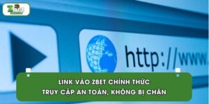 Link Vào ZBET Chính Thức | Truy Cập An Toàn, Không Bị Chặn