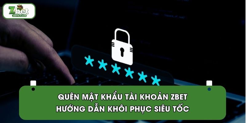 Quên Mật Khẩu Tài Khoản ZBET | Hướng Dẫn Khôi Phục Siêu Tốc