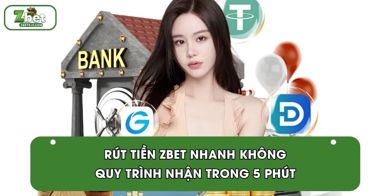 Rút Tiền ZBET Nhanh Không? Quy Trình Nhận Trong 5 Phút